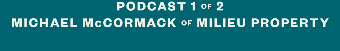 podcast 1 of 2 michael mccormack of milieu property