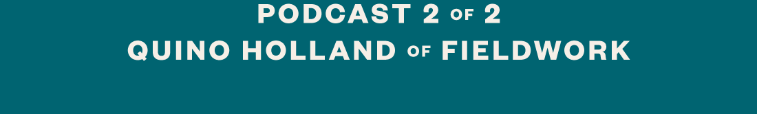 podcast 2 of 2 quino holland of fieldwork projects